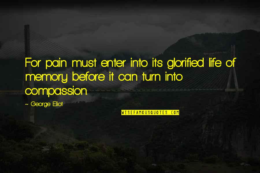 Animos Quotes By George Eliot: For pain must enter into its glorified life