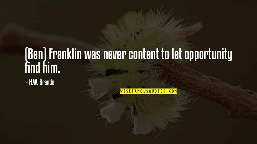 Animos Quotes By H.W. Brands: (Ben) Franklin was never content to let opportunity