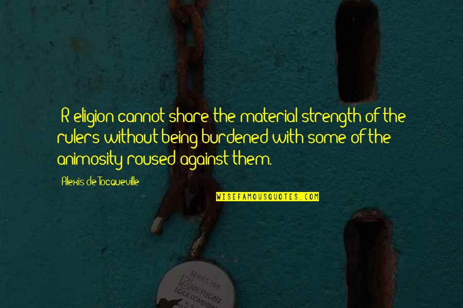 Animosity Quotes By Alexis De Tocqueville: [R]eligion cannot share the material strength of the