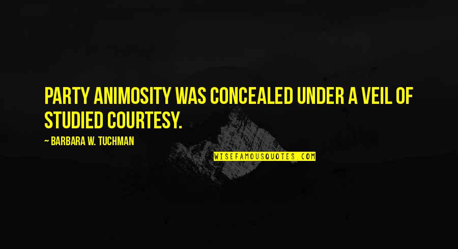 Animosity Quotes By Barbara W. Tuchman: Party animosity was concealed under a veil of