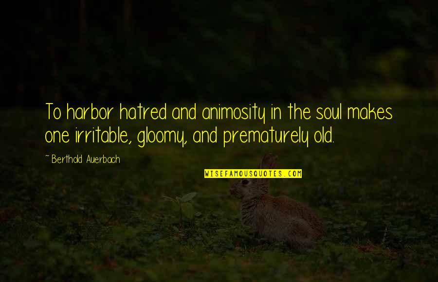Animosity Quotes By Berthold Auerbach: To harbor hatred and animosity in the soul