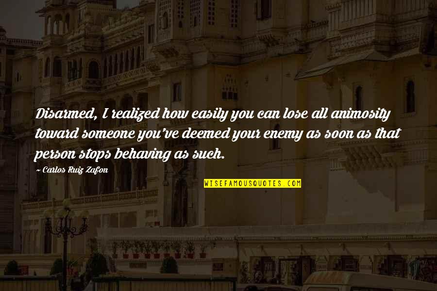 Animosity Quotes By Carlos Ruiz Zafon: Disarmed, I realized how easily you can lose