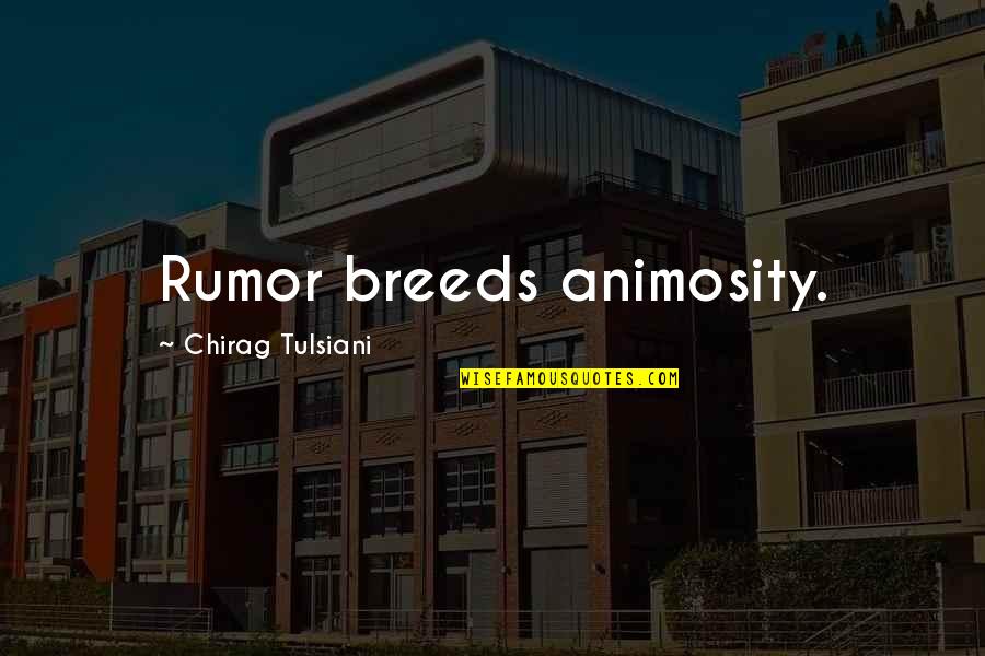 Animosity Quotes By Chirag Tulsiani: Rumor breeds animosity.