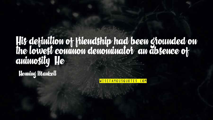 Animosity Quotes By Henning Mankell: His definition of friendship had been grounded on