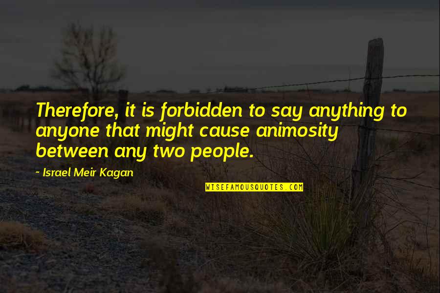 Animosity Quotes By Israel Meir Kagan: Therefore, it is forbidden to say anything to