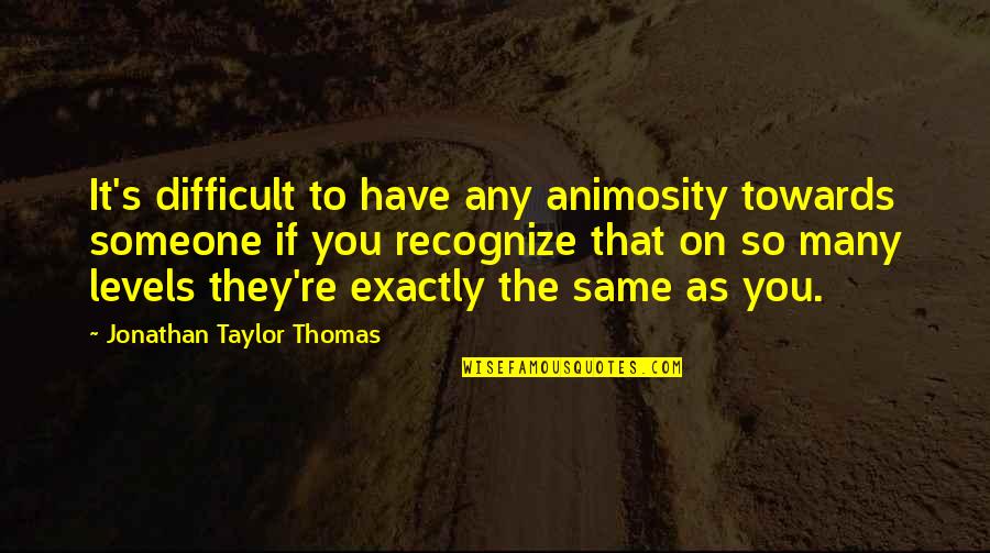 Animosity Quotes By Jonathan Taylor Thomas: It's difficult to have any animosity towards someone