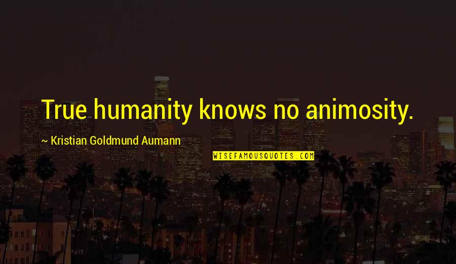 Animosity Quotes By Kristian Goldmund Aumann: True humanity knows no animosity.