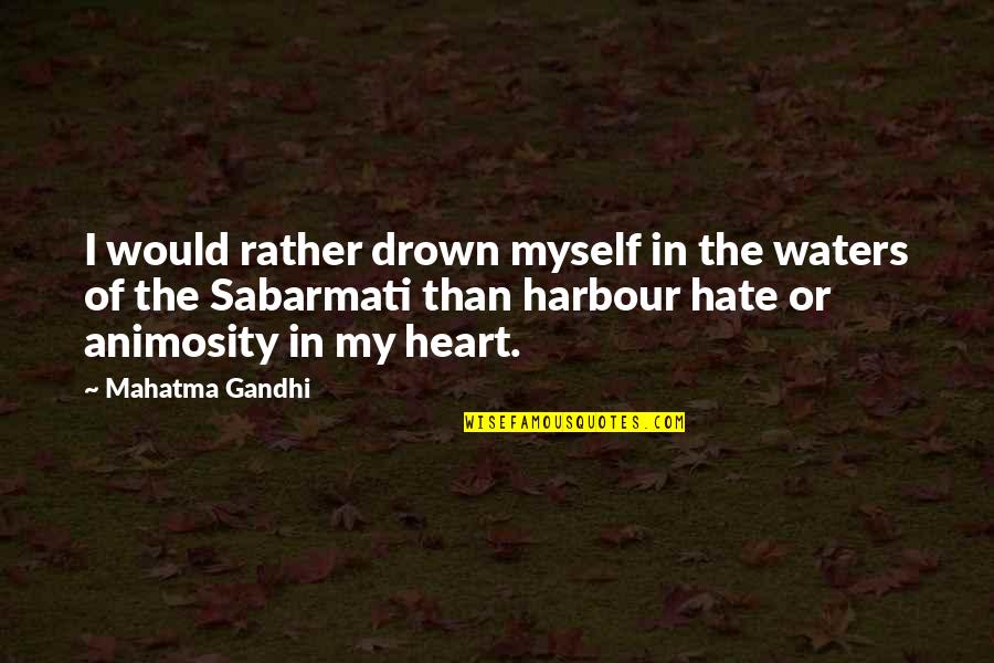 Animosity Quotes By Mahatma Gandhi: I would rather drown myself in the waters