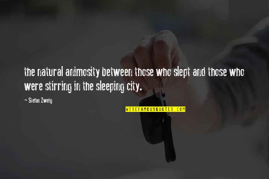 Animosity Quotes By Stefan Zweig: the natural animosity between those who slept and