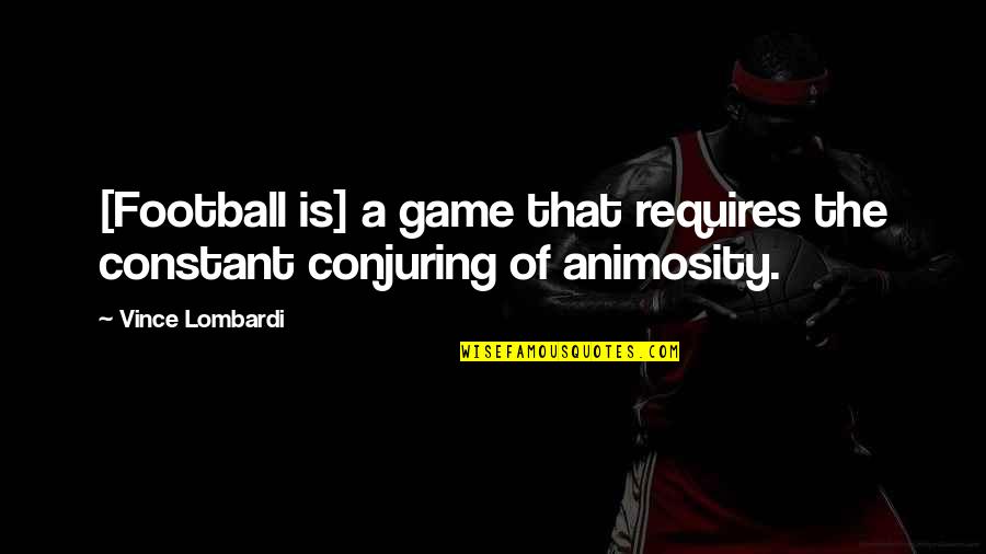 Animosity Quotes By Vince Lombardi: [Football is] a game that requires the constant