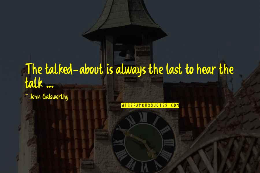 Animosity Quotes Quotes By John Galsworthy: The talked-about is always the last to hear Animosity Quotes Quotes By John Galsworthy: The talked-about is always the last to hear