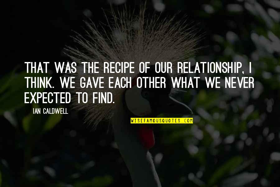 Anindya Noverdian Quotes By Ian Caldwell: That was the recipe of our relationship, I Anindya Noverdian Quotes By Ian Caldwell: That was the recipe of our relationship, I