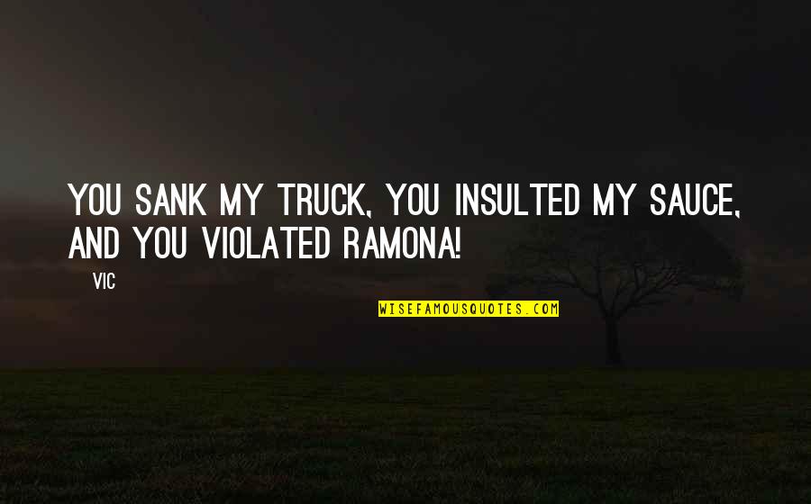 Aning Faucet Quotes By Vic: You sank my truck, you insulted my sauce,