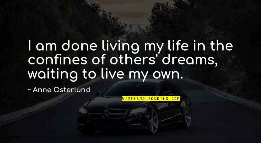Aninga Quotes By Anne Osterlund: I am done living my life in the Aninga Quotes By Anne Osterlund: I am done living my life in the