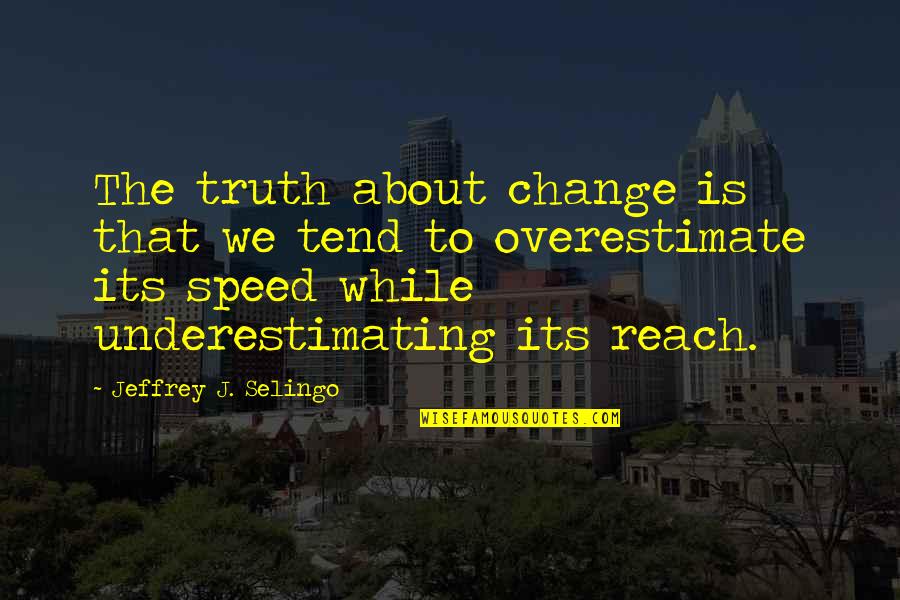 Aninga Quotes By Jeffrey J. Selingo: The truth about change is that we tend