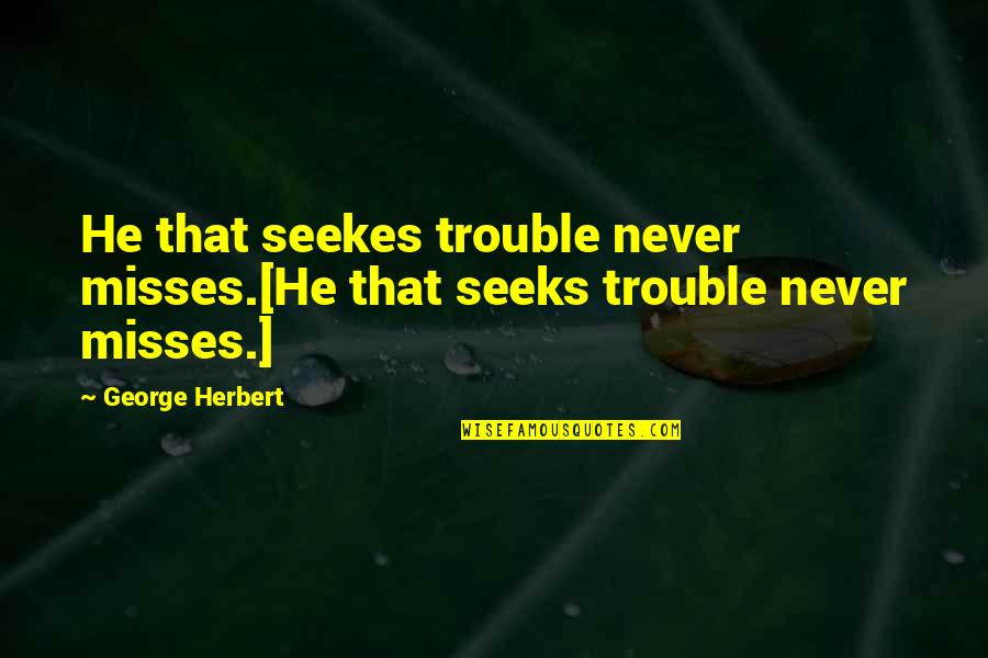 Anio Quotes By George Herbert: He that seekes trouble never misses.[He that seeks