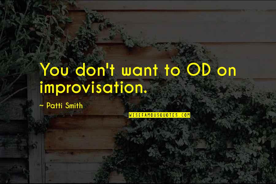 Anionic Charge Quotes By Patti Smith: You don't want to OD on improvisation. Anionic Charge Quotes By Patti Smith: You don't want to OD on improvisation.