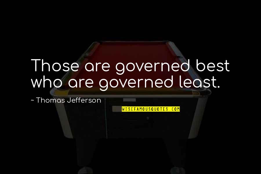 Anionic Quotes By Thomas Jefferson: Those are governed best who are governed least.