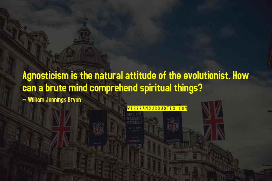 Aniquila Quotes By William Jennings Bryan: Agnosticism is the natural attitude of the evolutionist.