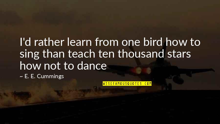 Aniquilado En Quotes By E. E. Cummings: I'd rather learn from one bird how to
