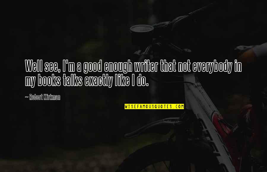 Aniquilado En Quotes By Robert Kirkman: Well see, I'm a good enough writer that