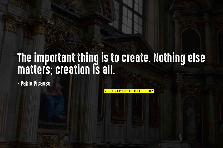 Aniquilado Translate Quotes By Pablo Picasso: The important thing is to create. Nothing else