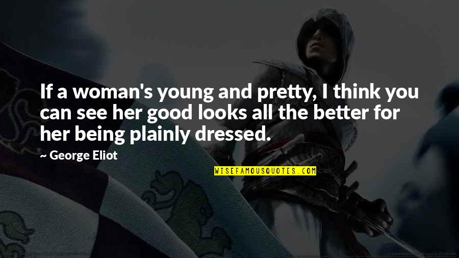 Aniquilar In English Quotes By George Eliot: If a woman's young and pretty, I think Aniquilar In English Quotes By George Eliot: If a woman's young and pretty, I think