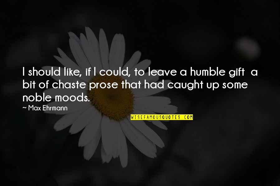 Aniquilar Significado Quotes By Max Ehrmann: I should like, if I could, to leave