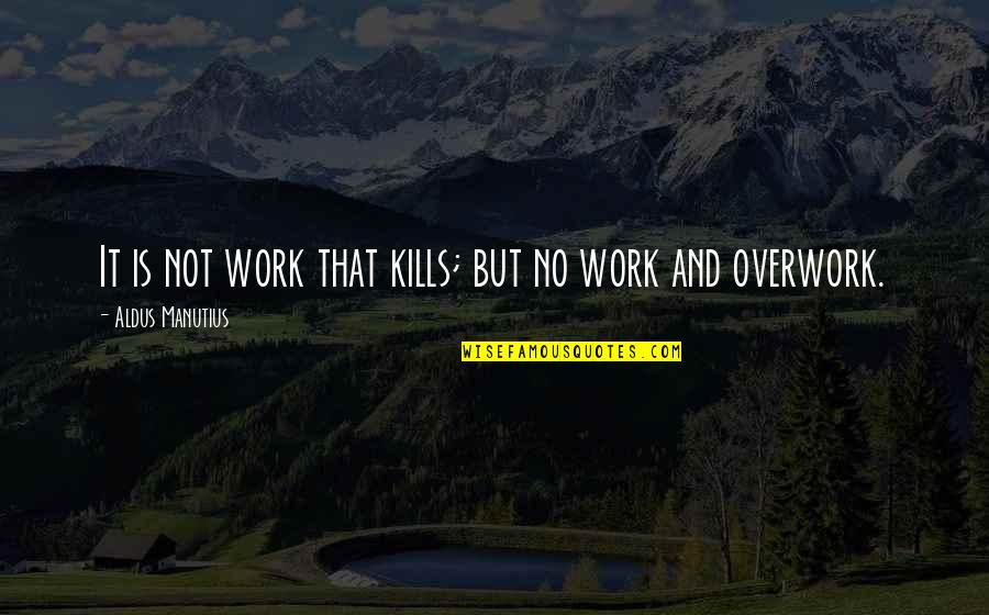 Aniquilar Sinonimos Quotes By Aldus Manutius: It is not work that kills; but no