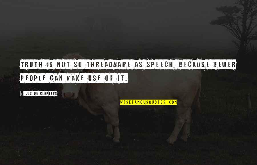 Aniria Turney Quotes By Luc De Clapiers: Truth is not so threadbare as speech, because