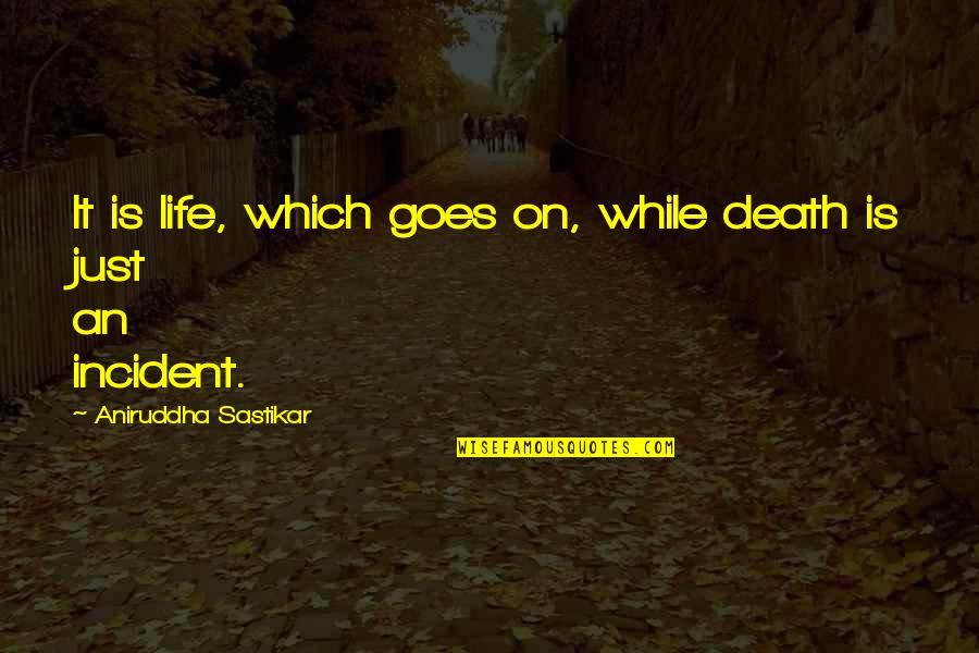 Aniruddha Quotes By Aniruddha Sastikar: It is life, which goes on, while death