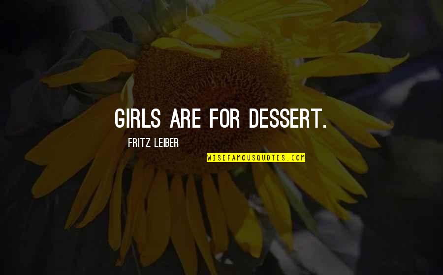 Aniruddha Roy Quotes By Fritz Leiber: Girls are for dessert.