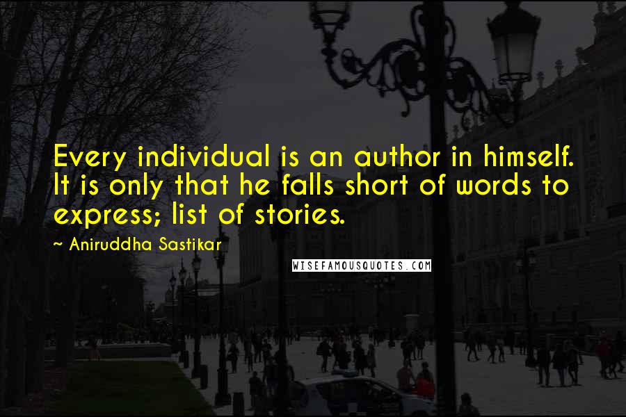 Aniruddha Sastikar quotes: Every individual is an author in himself. It is only that he falls short of words to express; list of stories. Aniruddha Sastikar quotes: Every individual is an author in himself. It is only that he falls short of words to express; list of stories.