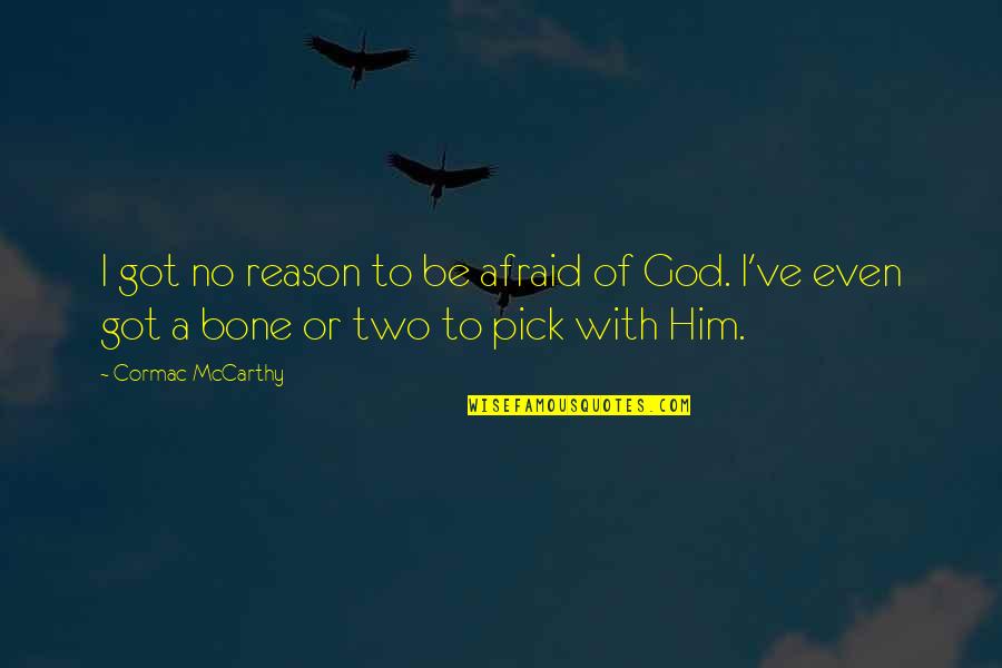 Anirudh Birthday Quotes By Cormac McCarthy: I got no reason to be afraid of Anirudh Birthday Quotes By Cormac McCarthy: I got no reason to be afraid of