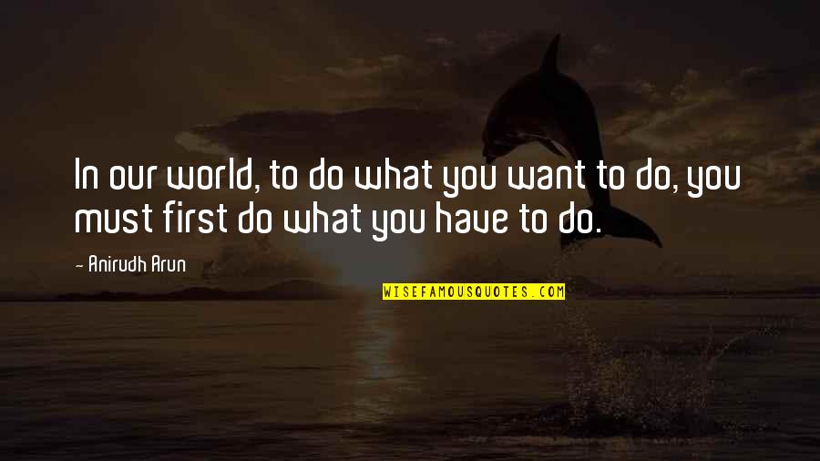 Anirudh Quotes By Anirudh Arun: In our world, to do what you want
