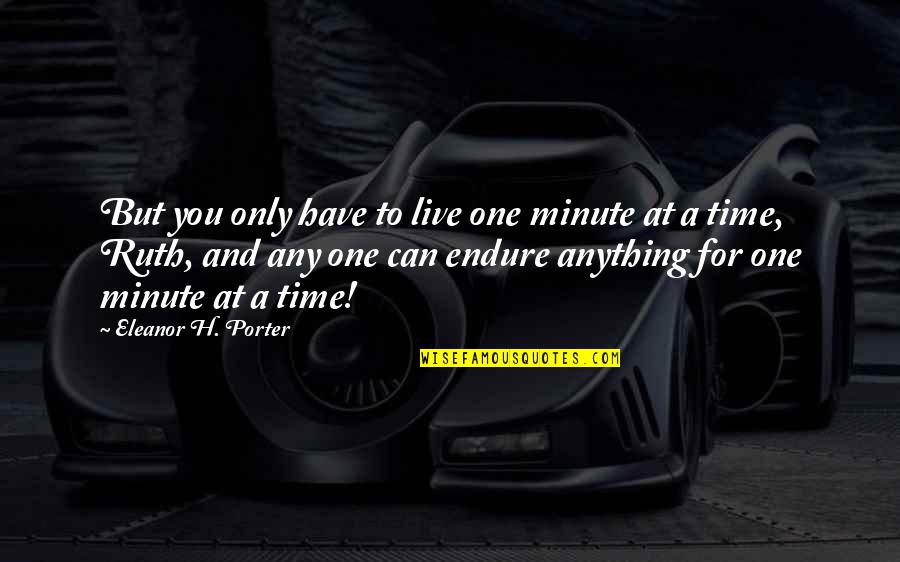 Anirudh Quotes By Eleanor H. Porter: But you only have to live one minute