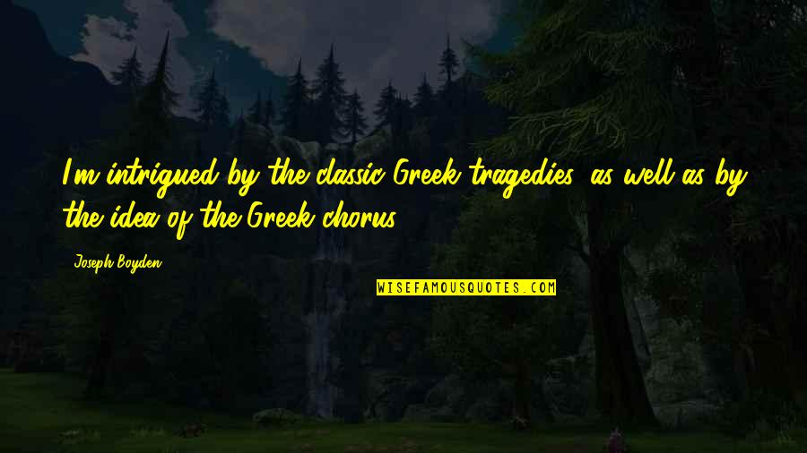 Anirudh Quotes By Joseph Boyden: I'm intrigued by the classic Greek tragedies, as