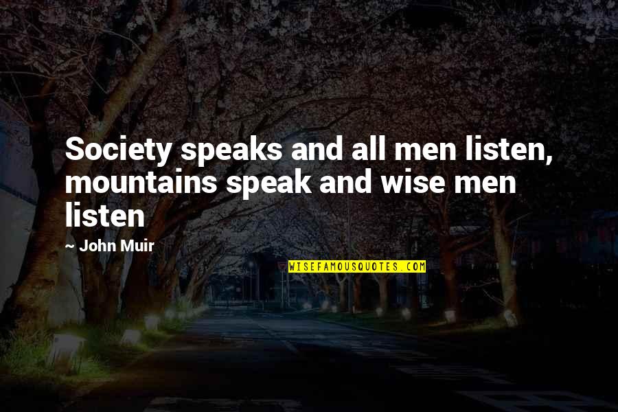 Anirudh Sharma Quotes By John Muir: Society speaks and all men listen, mountains speak