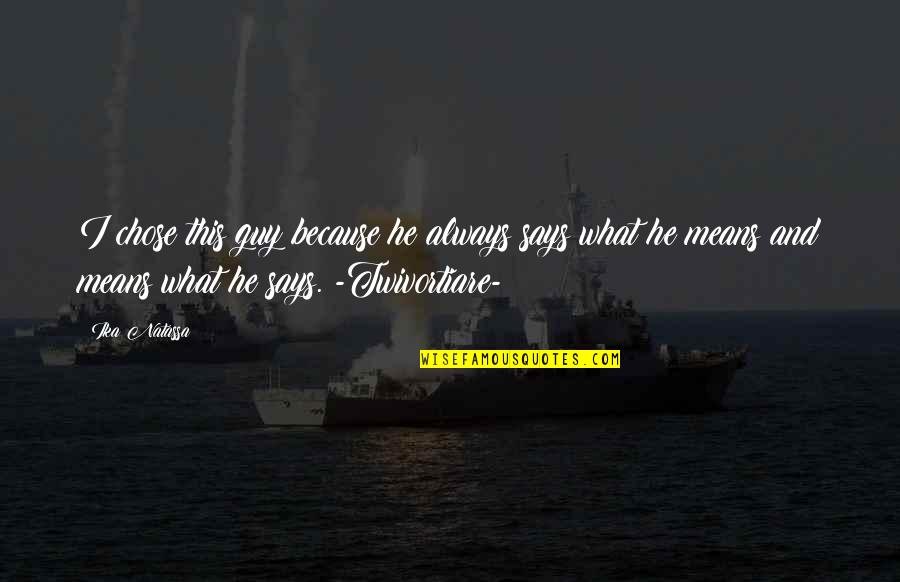 Anirvan Sen Quotes By Ika Natassa: I chose this guy because he always says Anirvan Sen Quotes By Ika Natassa: I chose this guy because he always says
