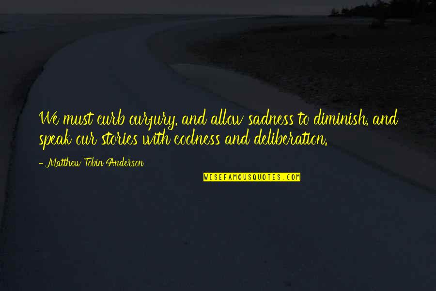 Anis Anin Quotes By Matthew Tobin Anderson: We must curb ourfury, and allow sadness to Anis Anin Quotes By Matthew Tobin Anderson: We must curb ourfury, and allow sadness to