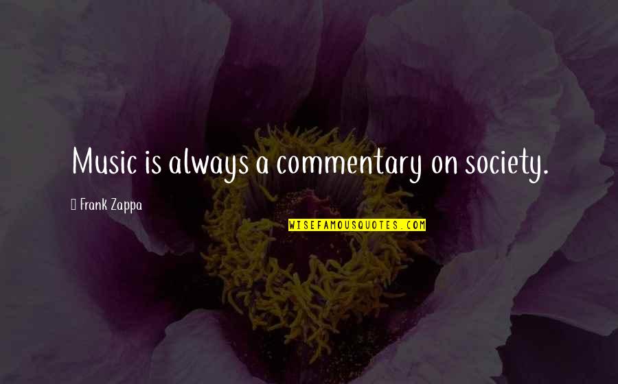 Anisfield Book Quotes By Frank Zappa: Music is always a commentary on society. Anisfield Book Quotes By Frank Zappa: Music is always a commentary on society.