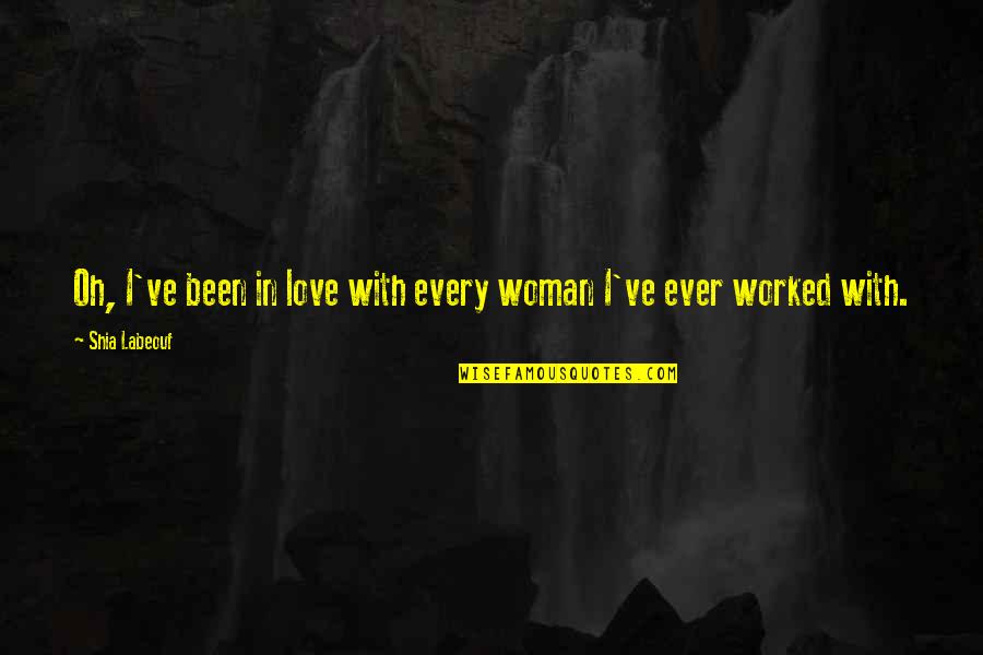 Anisfield Wolf Quotes By Shia Labeouf: Oh, I've been in love with every woman
