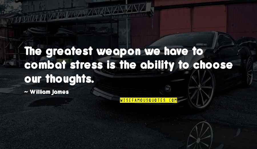 Anisha Dixit Quotes By William James: The greatest weapon we have to combat stress