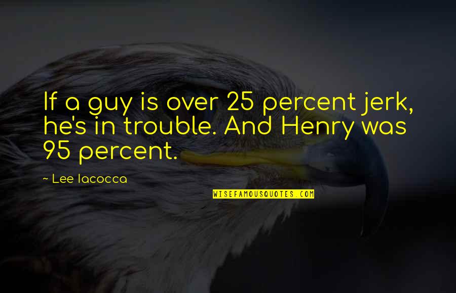 Anished Quotes By Lee Iacocca: If a guy is over 25 percent jerk,