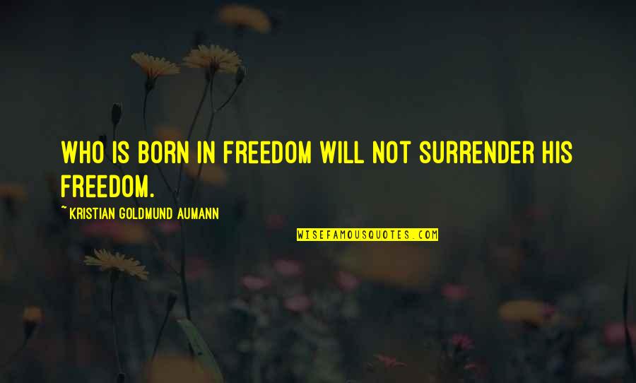 Anishinaabeg History Quotes By Kristian Goldmund Aumann: Who is born in freedom will not surrender