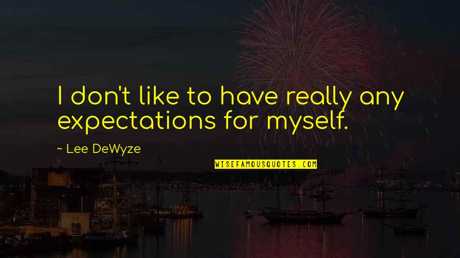 Anishinaabeg History Quotes By Lee DeWyze: I don't like to have really any expectations