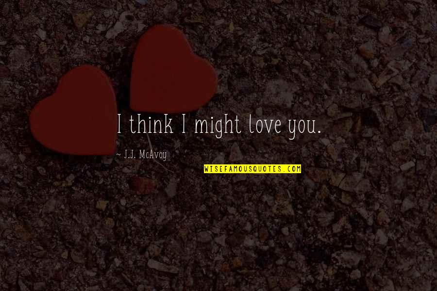 Anishinabek Quotes By J.J. McAvoy: I think I might love you.
