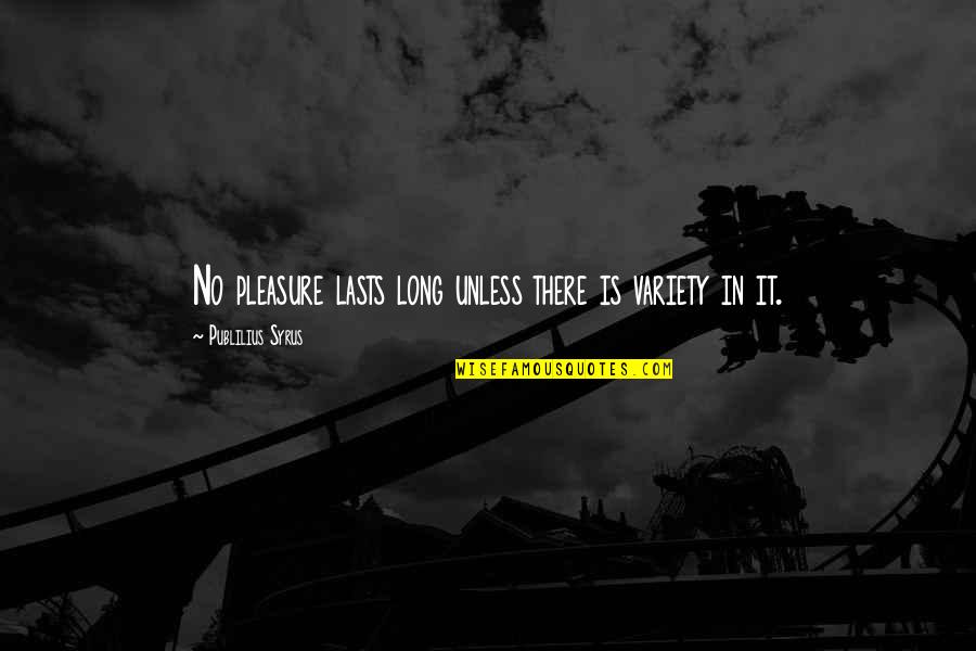 Anishinabek Quotes By Publilius Syrus: No pleasure lasts long unless there is variety Anishinabek Quotes By Publilius Syrus: No pleasure lasts long unless there is variety