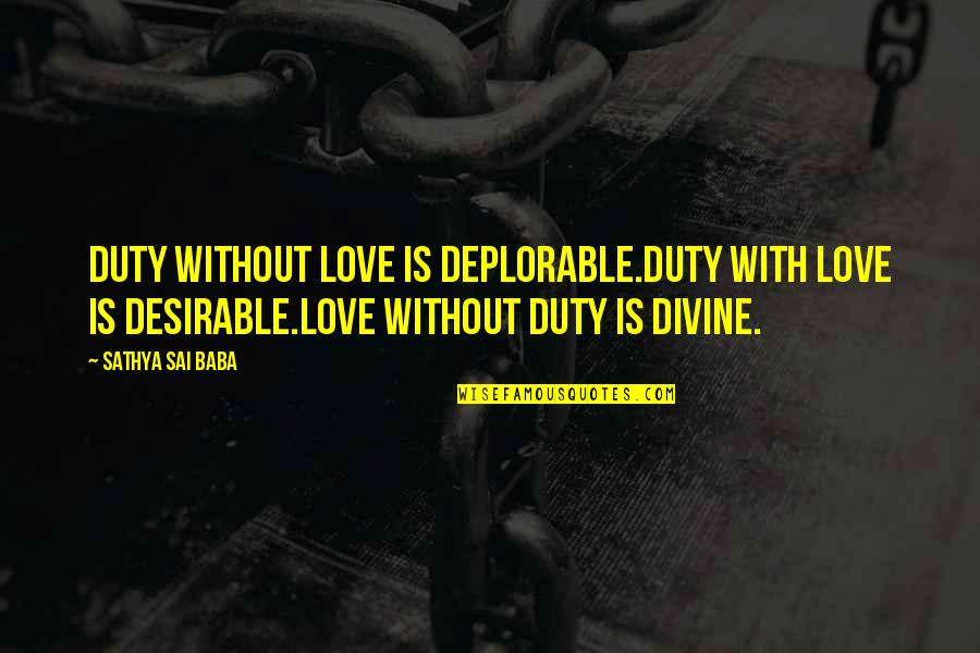 Anishinabek Quotes By Sathya Sai Baba: Duty without love is deplorable.Duty with love is Anishinabek Quotes By Sathya Sai Baba: Duty without love is deplorable.Duty with love is