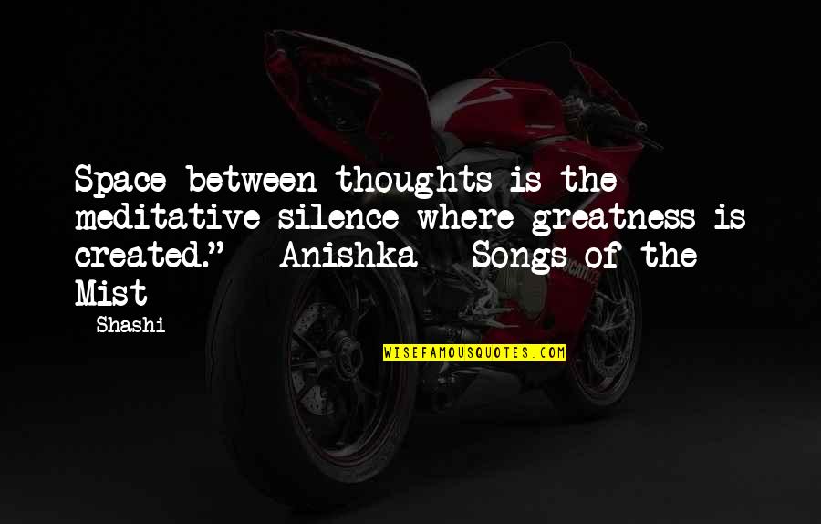 Anishka Quotes By Shashi: Space between thoughts is the meditative silence where